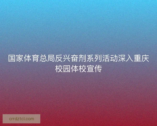 国家体育总局反兴奋剂系列活动深入重庆校园体校宣传